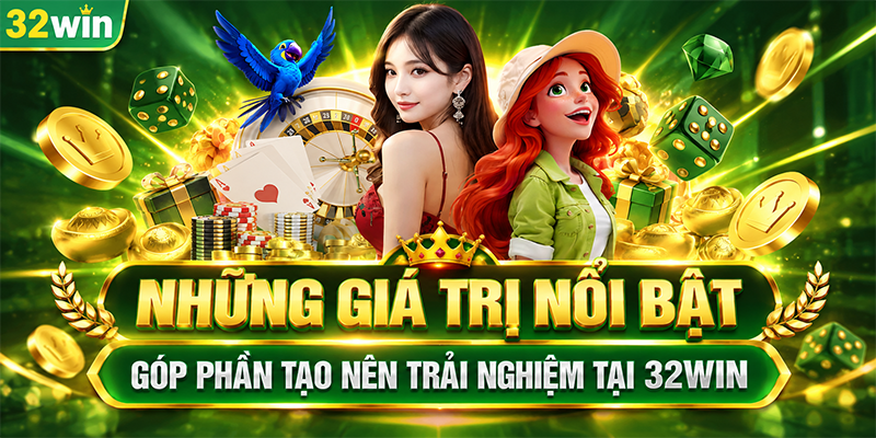 Những giá trị nổi bật góp phần tạo nên trải nghiệm tại 32WIN 