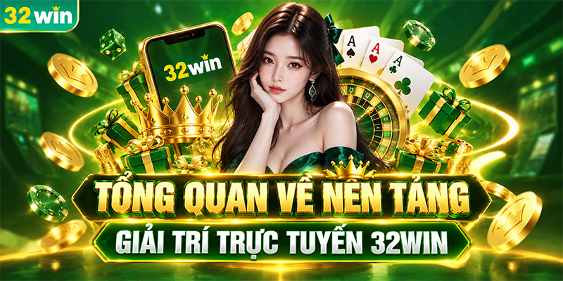 Tổng quan về nền tảng giải trí trực tuyến 32WIN 